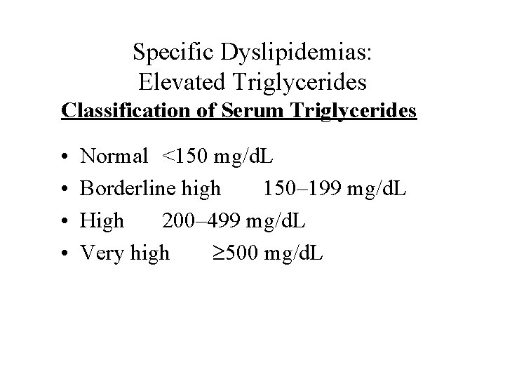 Specific Dyslipidemias: Elevated Triglycerides Classification of Serum Triglycerides • • Normal <150 mg/d. L