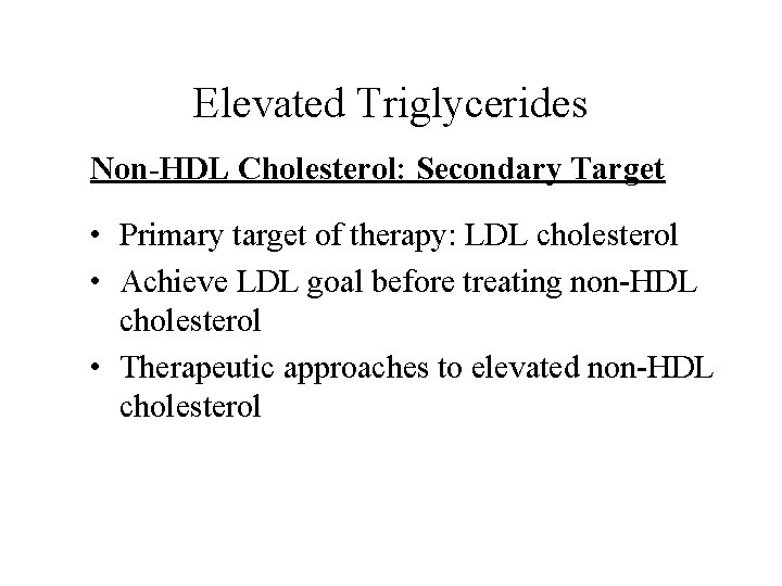 Elevated Triglycerides Non-HDL Cholesterol: Secondary Target • Primary target of therapy: LDL cholesterol •