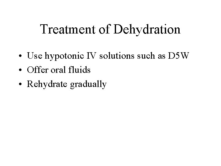 Treatment of Dehydration • Use hypotonic IV solutions such as D 5 W •