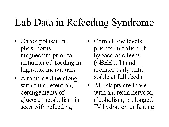 Lab Data in Refeeding Syndrome • Check potassium, • Correct low levels phosphorus, prior