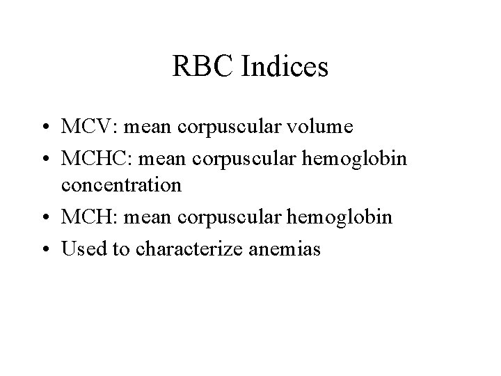 RBC Indices • MCV: mean corpuscular volume • MCHC: mean corpuscular hemoglobin concentration •