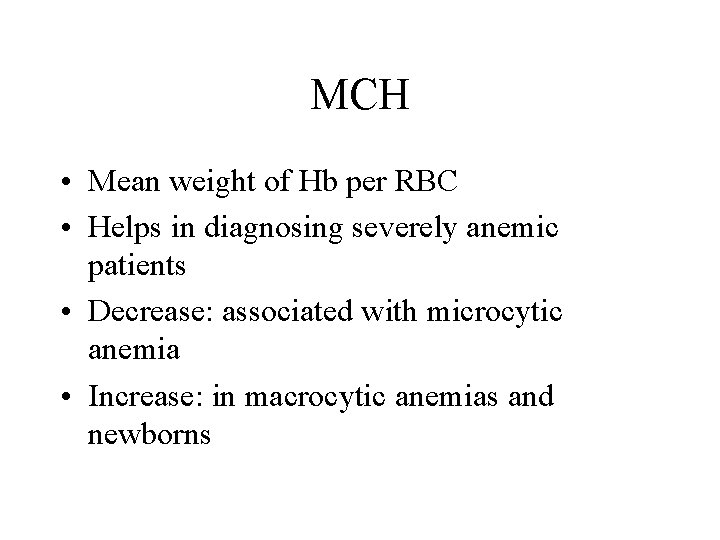 MCH • Mean weight of Hb per RBC • Helps in diagnosing severely anemic
