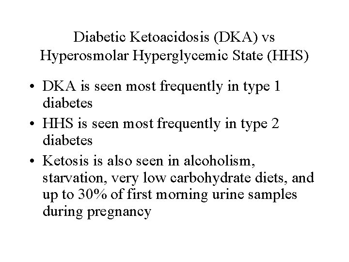 Diabetic Ketoacidosis (DKA) vs Hyperosmolar Hyperglycemic State (HHS) • DKA is seen most frequently