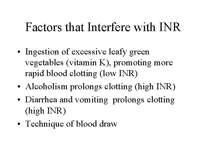Factors that Interfere with INR • Ingestion of excessive leafy green vegetables (vitamin K),