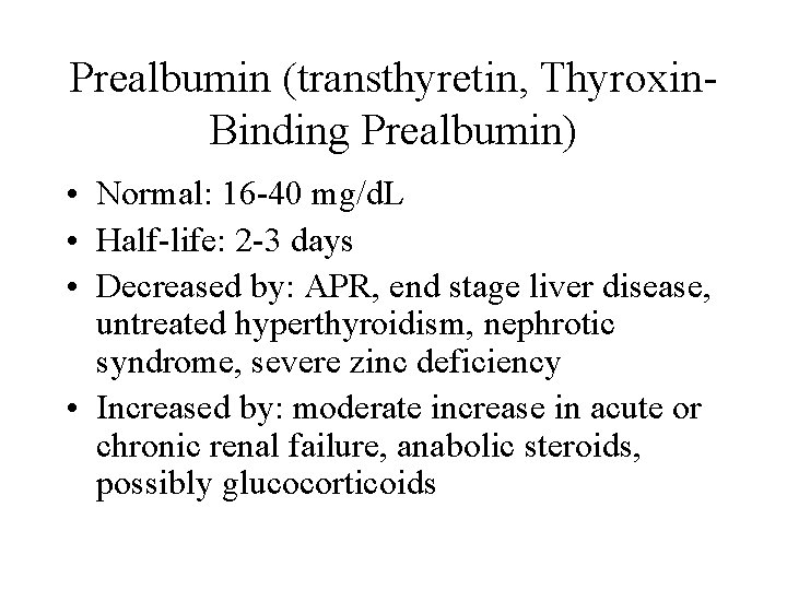 Prealbumin (transthyretin, Thyroxin. Binding Prealbumin) • Normal: 16 -40 mg/d. L • Half-life: 2