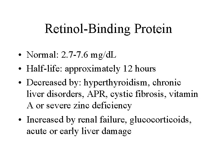 Retinol-Binding Protein • Normal: 2. 7 -7. 6 mg/d. L • Half-life: approximately 12