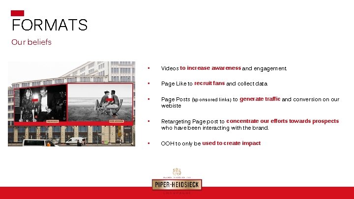 FORMATS Our beliefs • Videos to increase awareness and engagement. • Page Like to