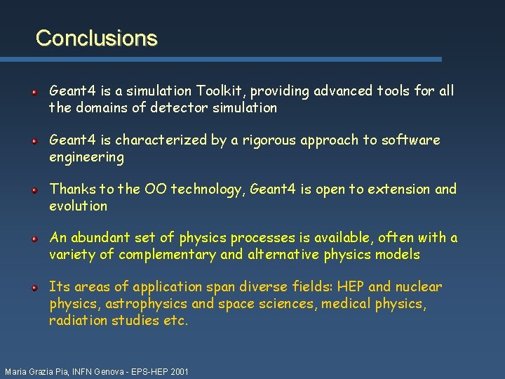 Conclusions Geant 4 is a simulation Toolkit, providing advanced tools for all the domains