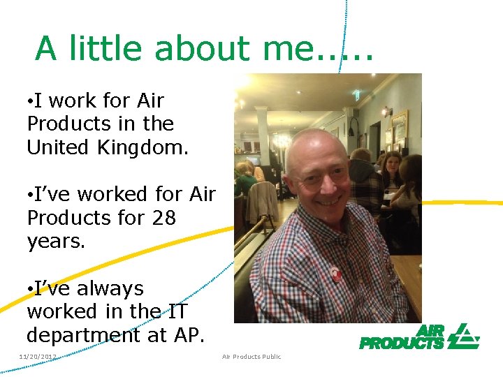 A little about me. . . • I work for Air Products in the