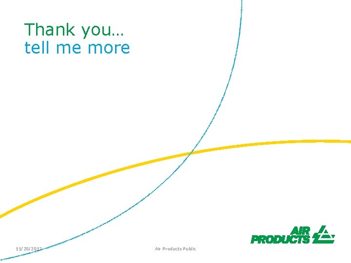 Thank you… tell me more 11/20/2012 Air Products Public 