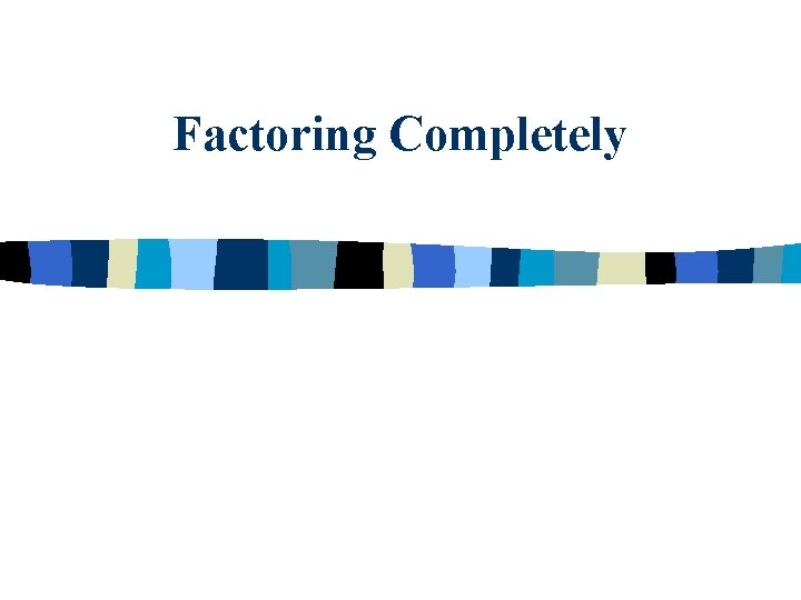 Factoring Completely 