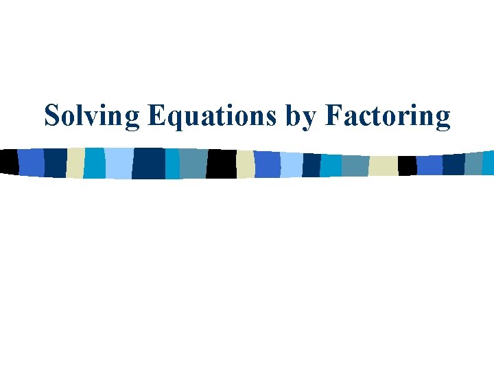 Solving Equations by Factoring 