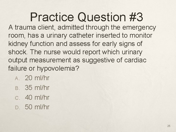 Practice Question #3 A trauma client, admitted through the emergency room, has a urinary