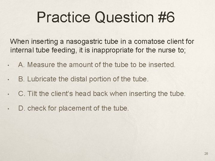 Practice Question #6 When inserting a nasogastric tube in a comatose client for internal