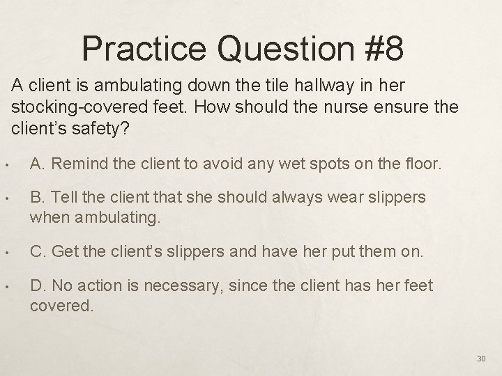 Practice Question #8 A client is ambulating down the tile hallway in her stocking-covered