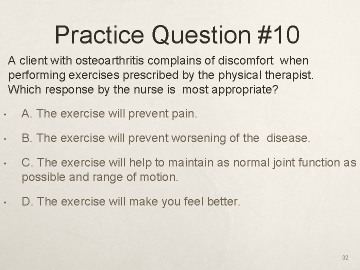 Practice Question #10 A client with osteoarthritis complains of discomfort when performing exercises prescribed