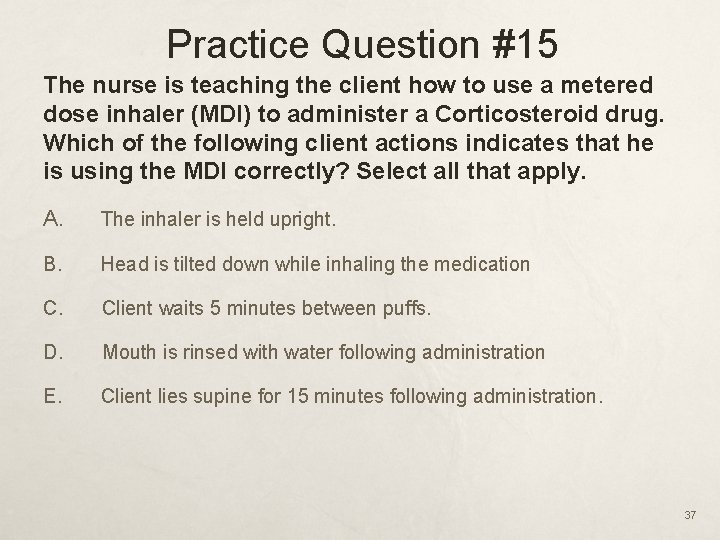 Practice Question #15 The nurse is teaching the client how to use a metered