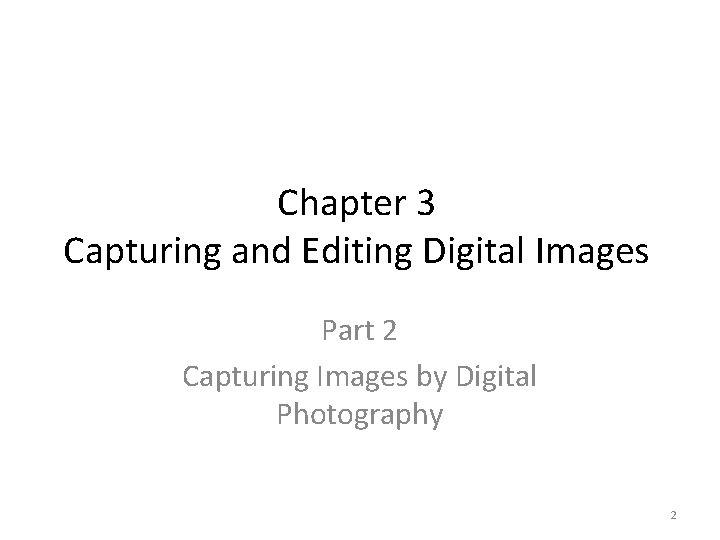 Chapter 3 Capturing and Editing Digital Images Part 2 Capturing Images by Digital Photography