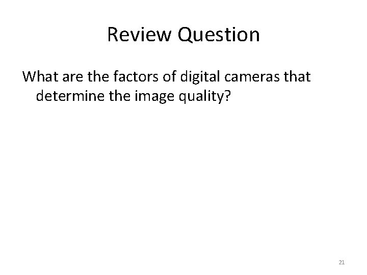 Review Question What are the factors of digital cameras that determine the image quality?