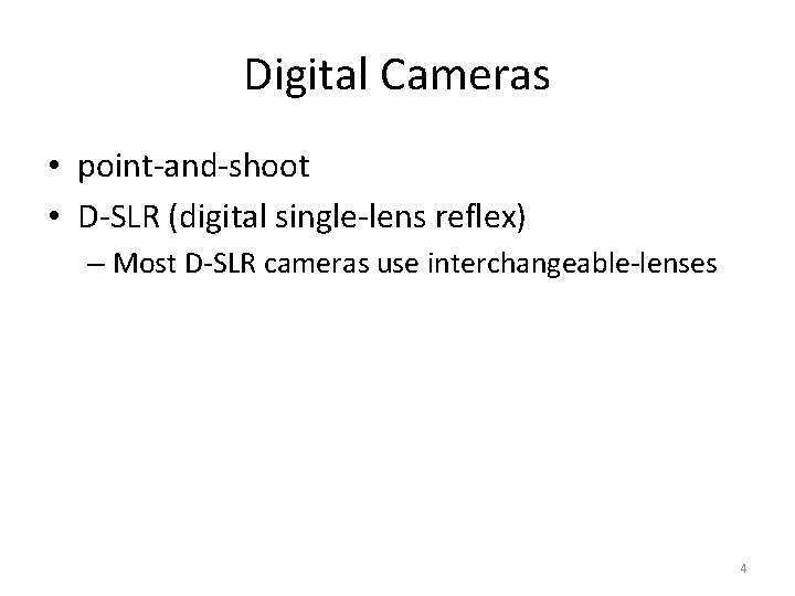 Digital Cameras • point-and-shoot • D-SLR (digital single-lens reflex) – Most D-SLR cameras use