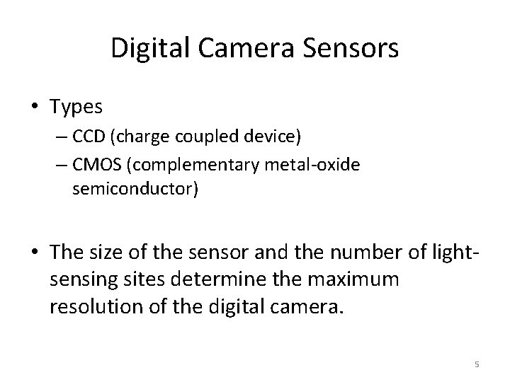 Digital Camera Sensors • Types – CCD (charge coupled device) – CMOS (complementary metal-oxide