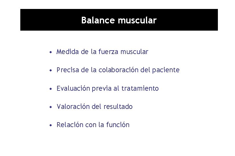 Balance muscular • Medida de la fuerza muscular • Precisa de la colaboración del