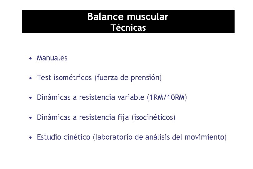 Balance muscular Técnicas • Manuales • Test isométricos (fuerza de prensión) • Dinámicas a