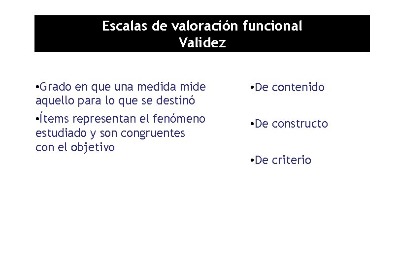 Escalas de valoración funcional Validez • Grado en que una medida mide aquello para