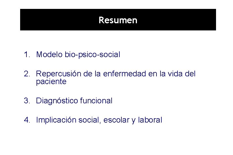 Resumen 1. Modelo bio-psico-social 2. Repercusión de la enfermedad en la vida del paciente
