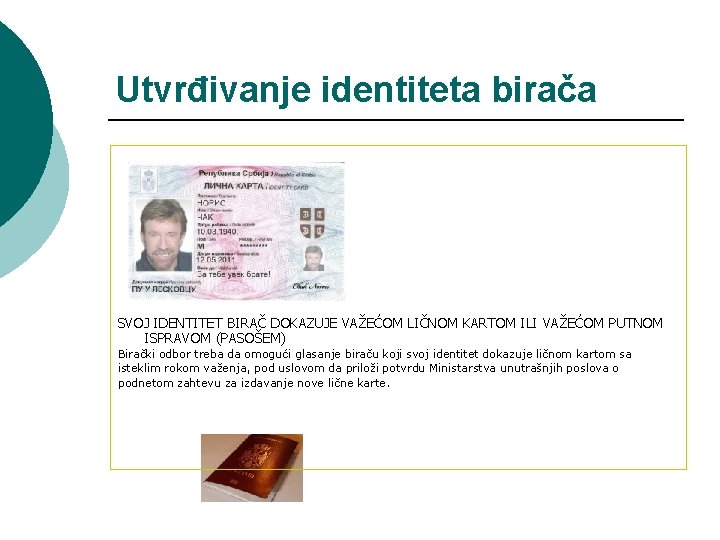 Utvrđivanje identiteta birača SVOJ IDENTITET BIRAČ DOKAZUJE VAŽEĆOM LIČNOM KARTOM ILI VAŽEĆOM PUTNOM ISPRAVOM