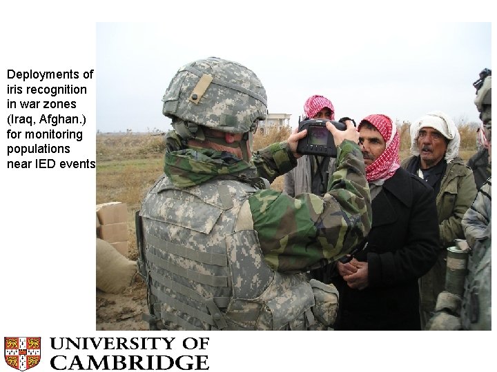 Deployments of iris recognition in war zones (Iraq, Afghan. ) for monitoring populations near
