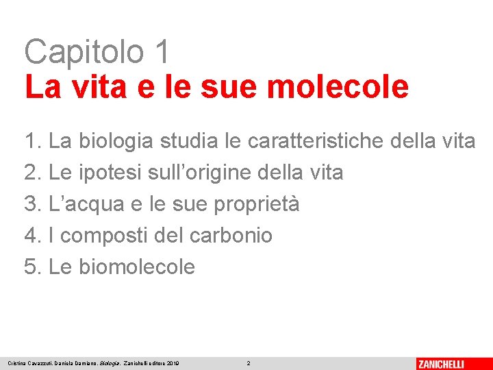 Capitolo 1 La vita e le sue molecole 1. La biologia studia le caratteristiche