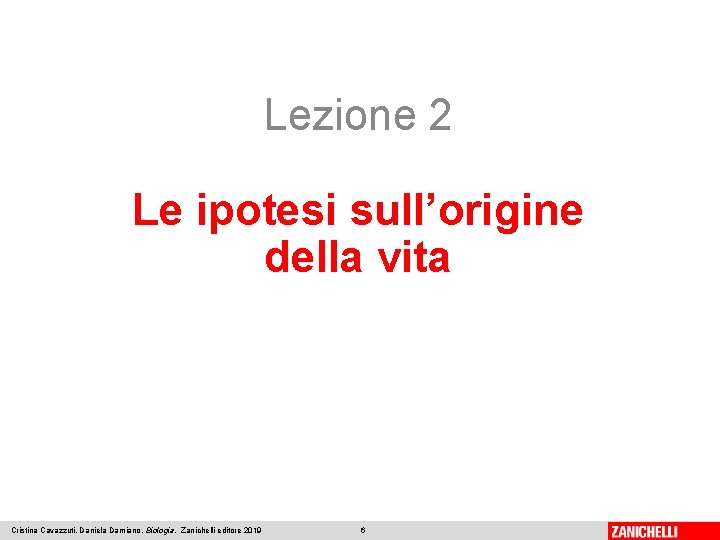 Lezione 2 Le ipotesi sull’origine della vita Cristina Cavazzuti, Daniela Damiano, Biologia, Zanichelli editore