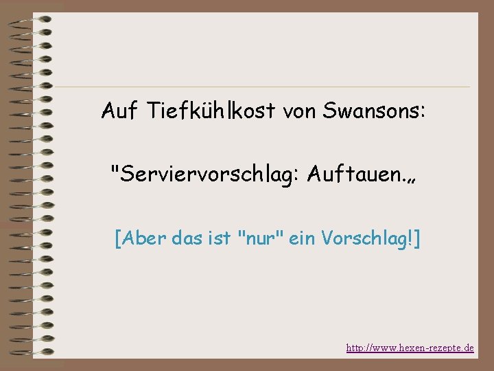 Auf Tiefkühlkost von Swansons: "Serviervorschlag: Auftauen. „ [Aber das ist "nur" ein Vorschlag!] http: