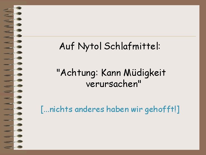 Auf Nytol Schlafmittel: "Achtung: Kann Müdigkeit verursachen" [. . . nichts anderes haben wir