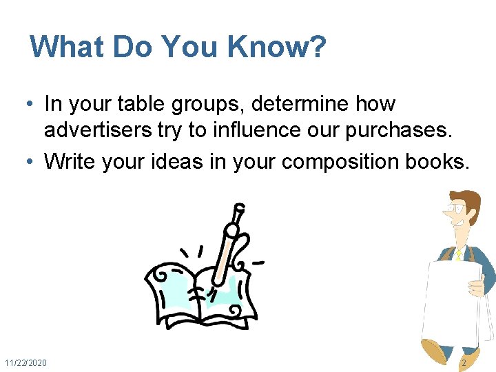 What Do You Know? • In your table groups, determine how advertisers try to
