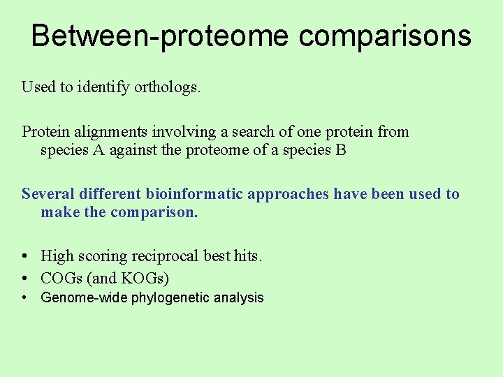 Between-proteome comparisons Used to identify orthologs. Protein alignments involving a search of one protein