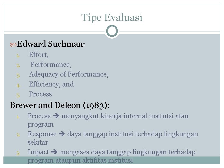 Tipe Evaluasi Edward Suchman: 1. 2. 3. 4. 5. Effort, Performance, Adequacy of Performance,