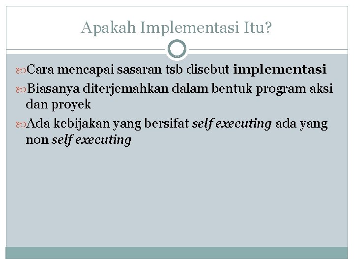 Apakah Implementasi Itu? Cara mencapai sasaran tsb disebut implementasi Biasanya diterjemahkan dalam bentuk program
