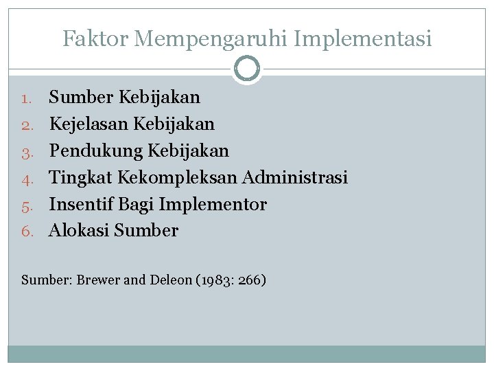 Faktor Mempengaruhi Implementasi 1. 2. 3. 4. 5. 6. Sumber Kebijakan Kejelasan Kebijakan Pendukung