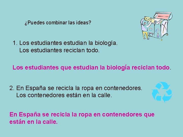 ¿Puedes combinar las ideas? 1. Los estudiantes estudian la biología. Los estudiantes reciclan todo.