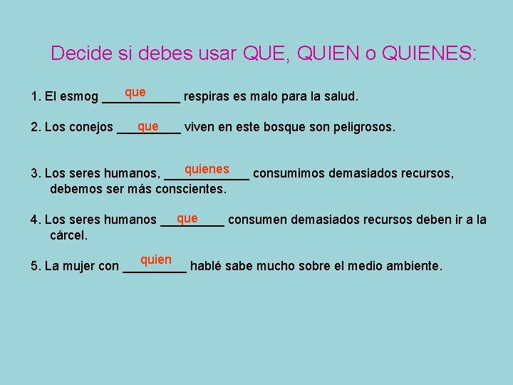 Decide si debes usar QUE, QUIEN o QUIENES: que 1. El esmog ______ respiras