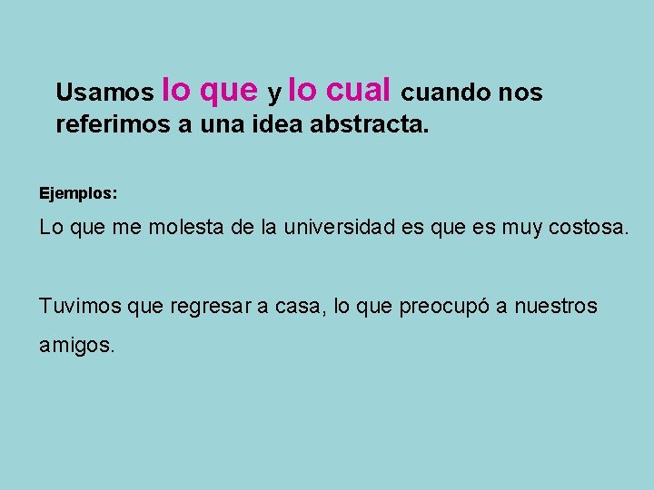 Usamos lo que y lo cual cuando nos referimos a una idea abstracta. Ejemplos: