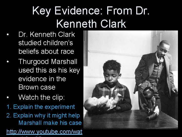 Key Evidence: From Dr. Kenneth Clark • • • Dr. Kenneth Clark studied children’s