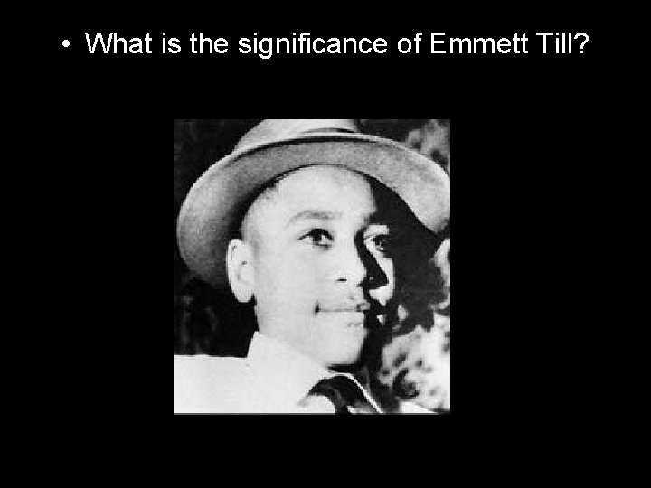 • What is the significance of Emmett Till? 