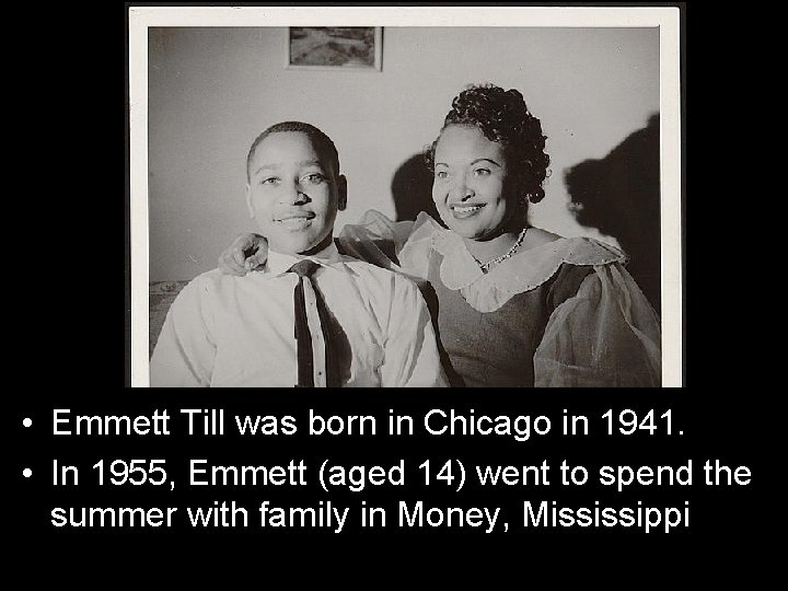 • Emmett Till was born in Chicago in 1941. • In 1955, Emmett