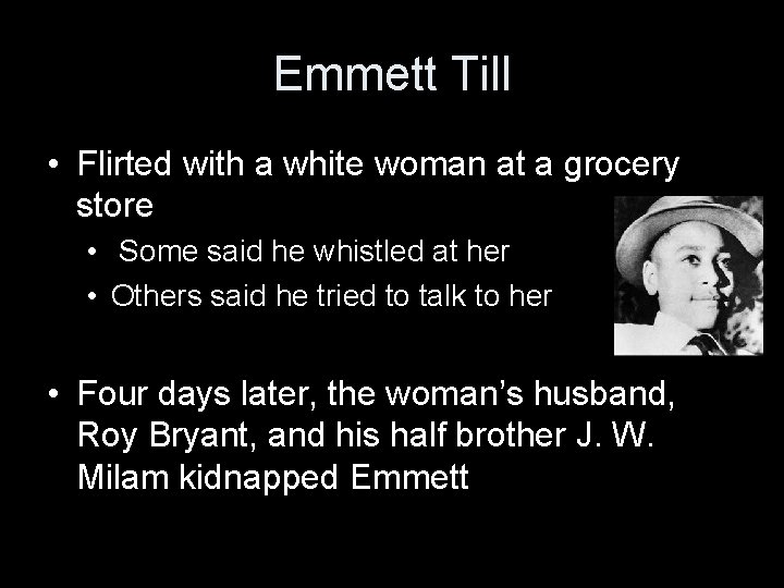 Emmett Till • Flirted with a white woman at a grocery store • Some