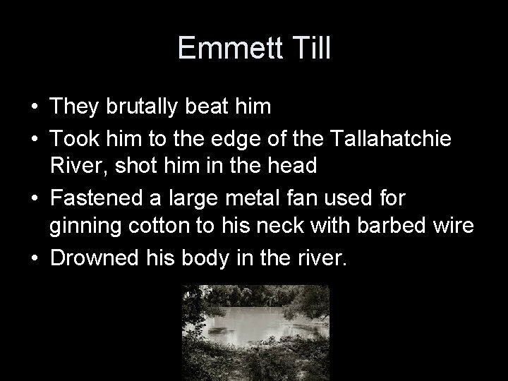 Emmett Till • They brutally beat him • Took him to the edge of