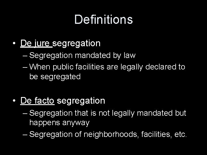 Definitions • De jure segregation – Segregation mandated by law – When public facilities