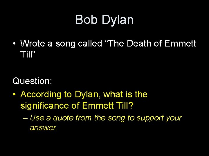 Bob Dylan • Wrote a song called “The Death of Emmett Till” Question: •